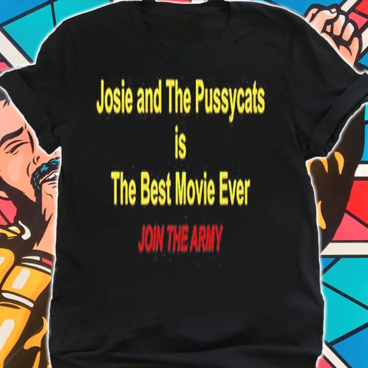 Josie and The Pussycats is The Best Movie Ever Join The Army shirt t-shirt