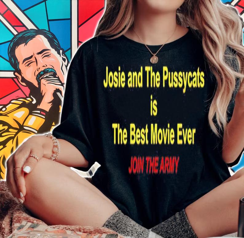 Josie and The Pussycats is The Best Movie Ever Join The Army shirt t-shirt