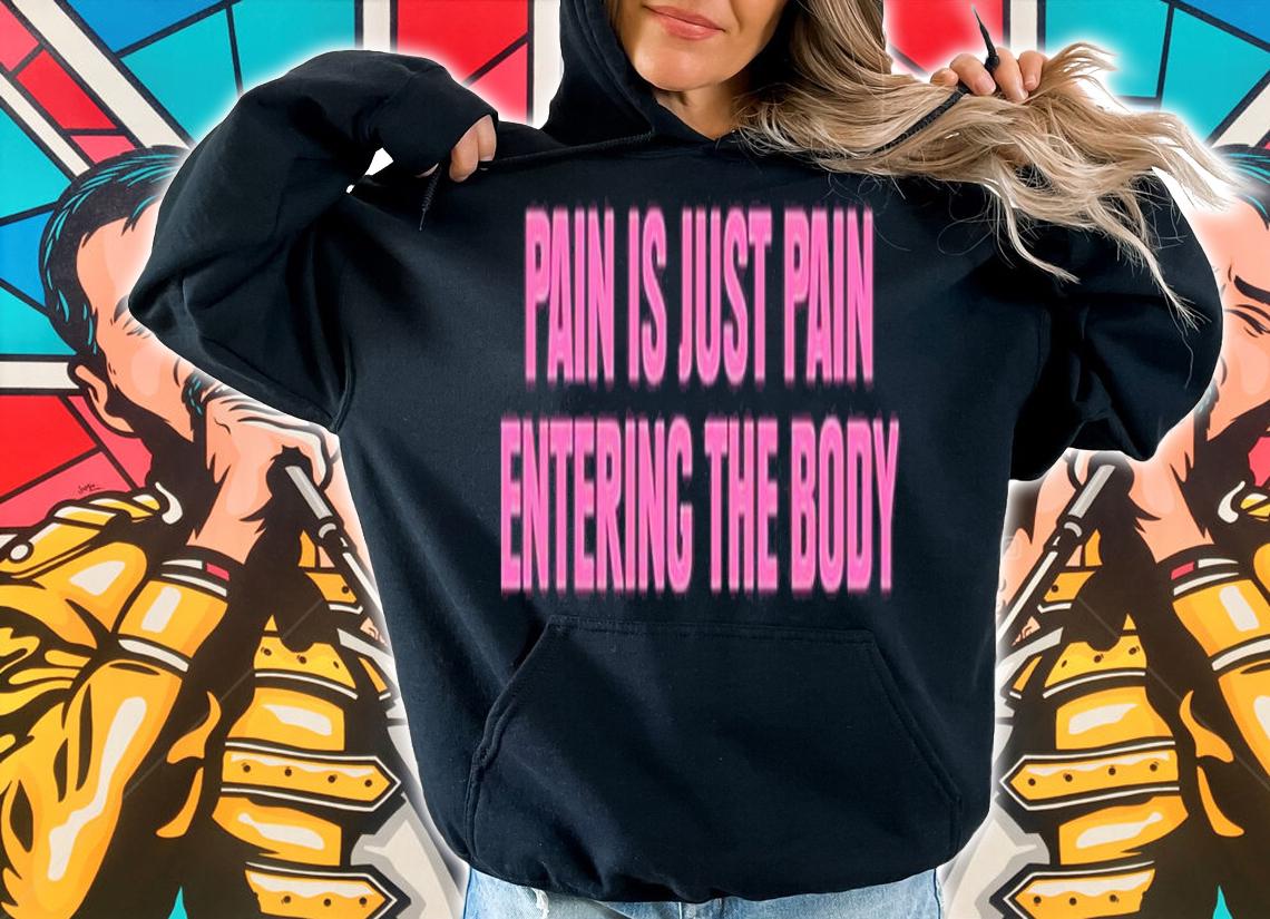 Topatoco Pain Is Just Pain Entering The Body Shirt t-shirt