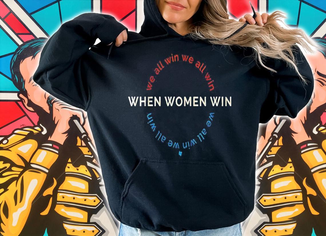 When Women Win We All Win Shirt t-shirt hoodie