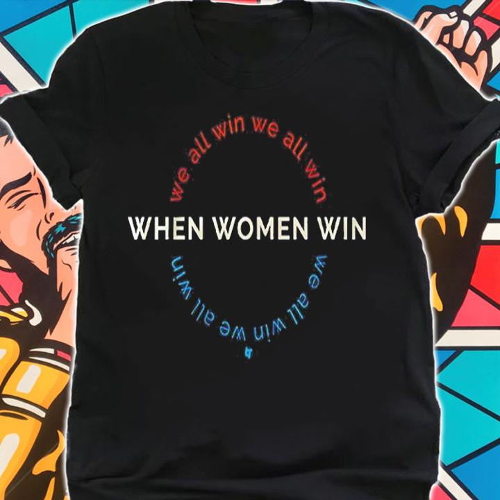 When Women Win We All Win Shirt t-shirt shirt