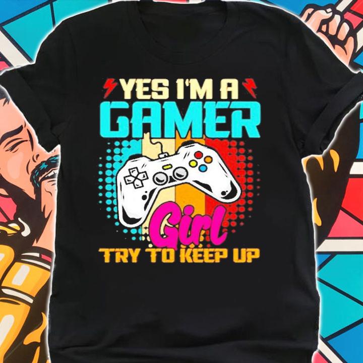 Yes Im A Gamer Girl Try To Keep Up Gaming T-Shirt t-shirt shirt