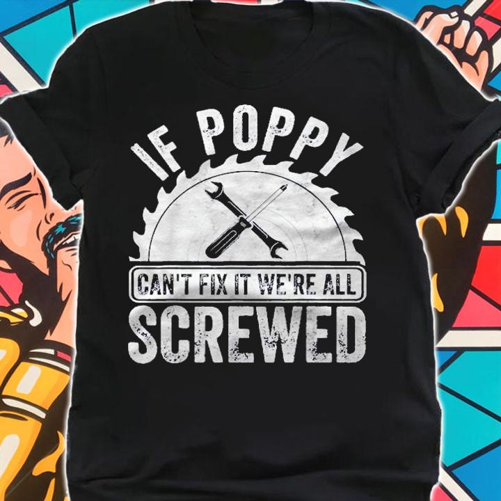 Mens If Poppy Cant Fix It Were All Screwed Shirt Fathers Day Shirt t-shirt shirt