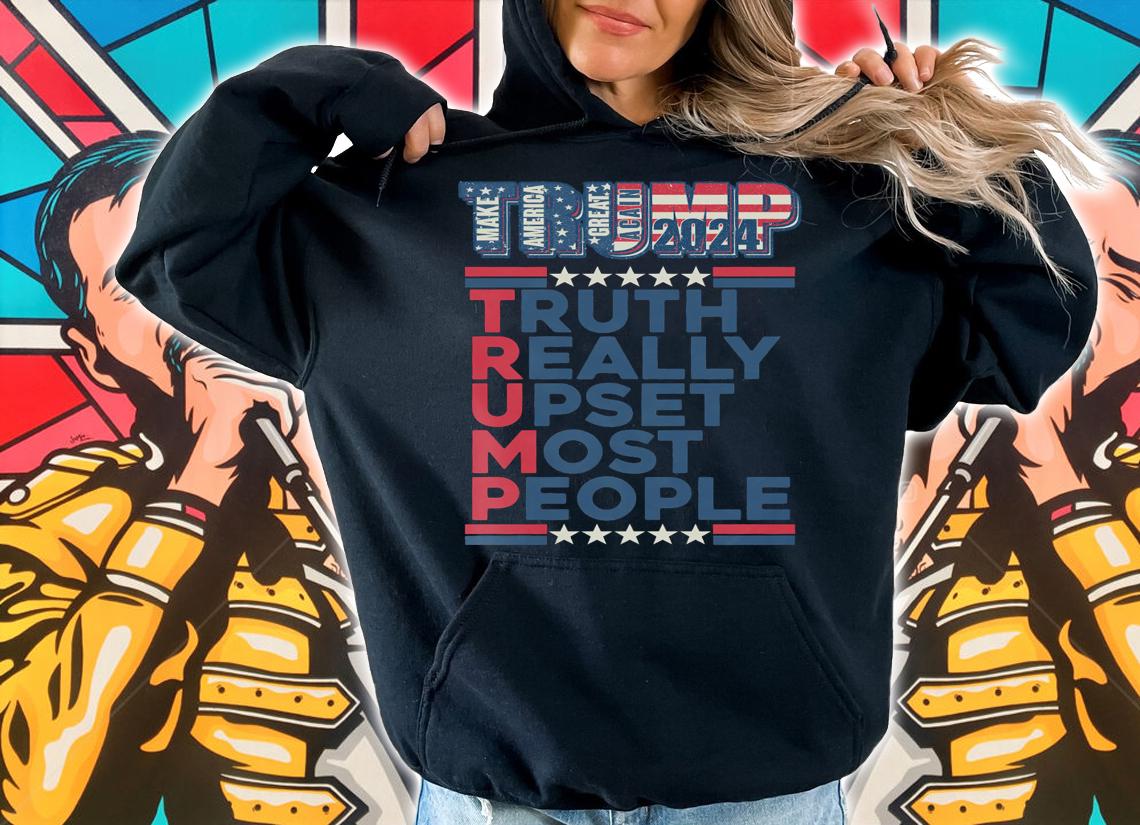 Trump Make America Great Again 2024 Truth Really Upset Most People t-shirt hoodie