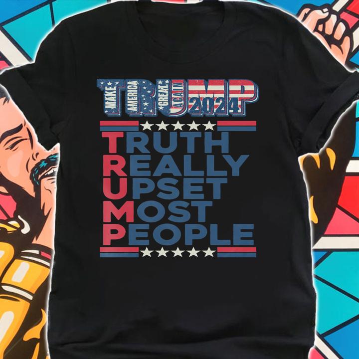 Trump Make America Great Again 2024 Truth Really Upset Most People t-shirt shirt
