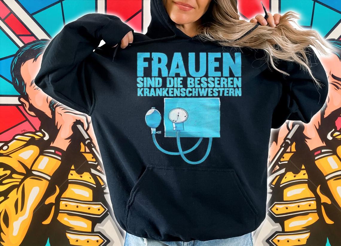 Frauen sind die besseren krankenschwestern T-shirt t-shirt hoodie