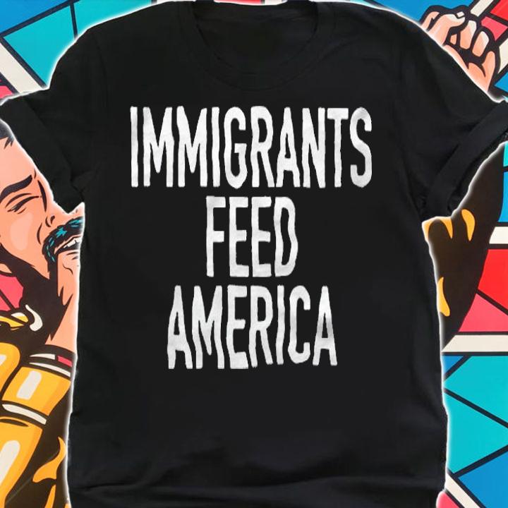 Immigrants Feed America Shirt t-shirt shirt