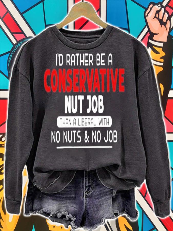 I'd rather be a conservative nut job than a liberal with no nuts and no job shirt t-shirt