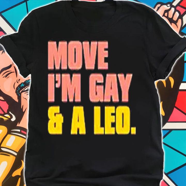 Move Im Gay And A Leo T-Shirt t-shirt shirt