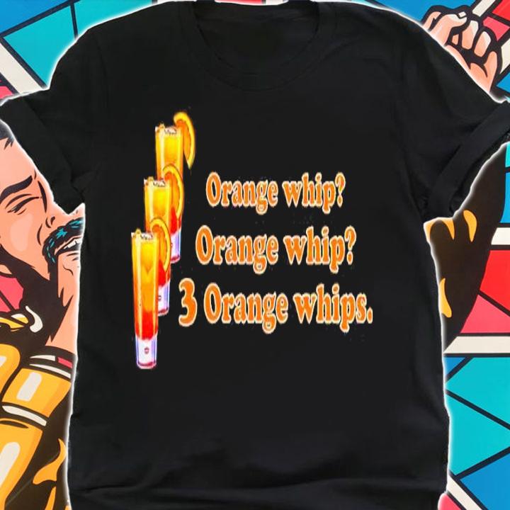 Orange Whip Orange Whip 3 Orange Whips Shirt t-shirt