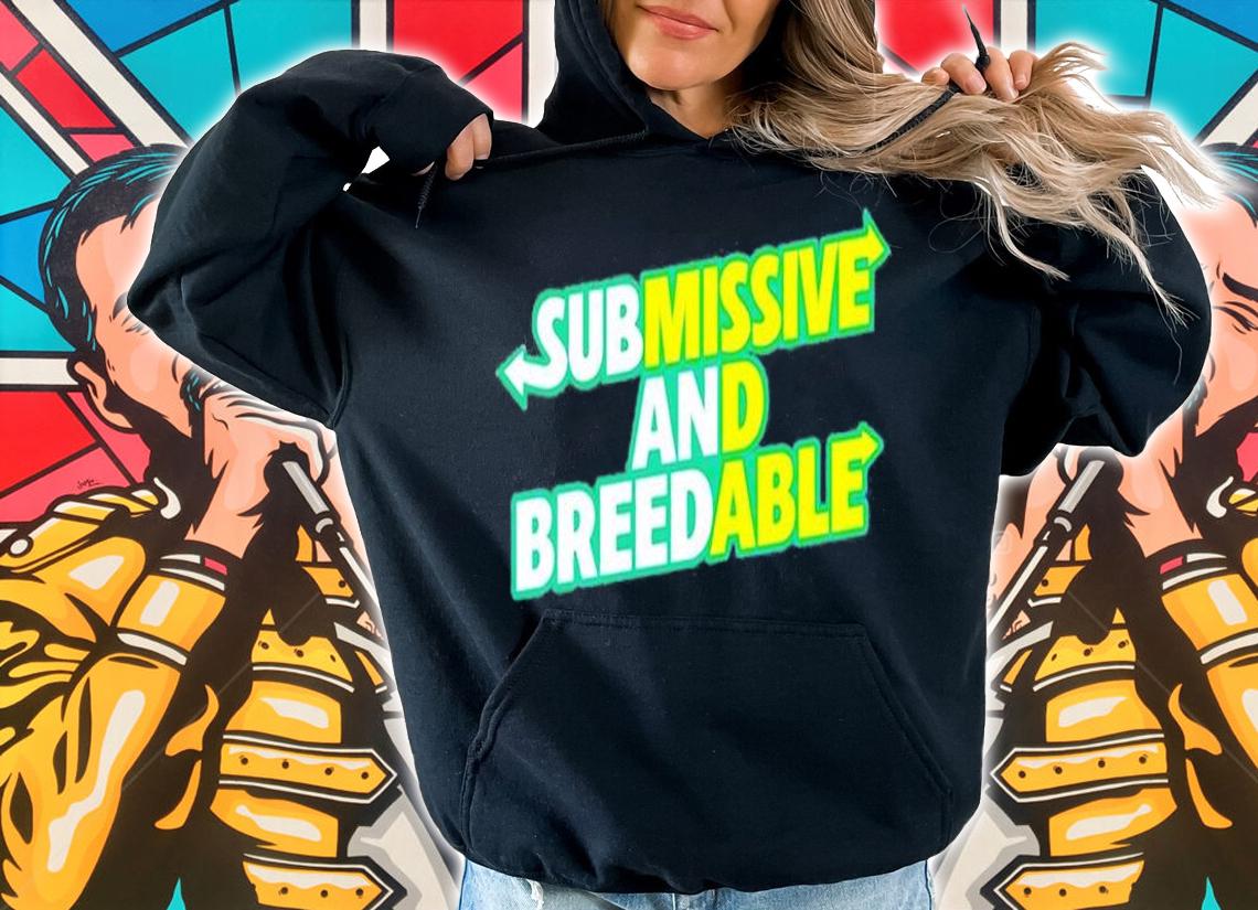 Submissive And Breedable T-Shirt t-shirt hoodie