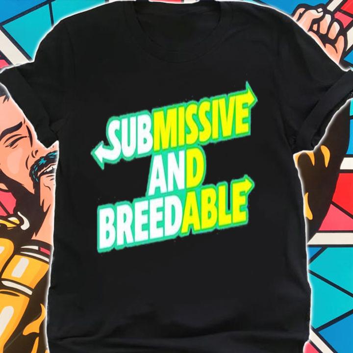 Submissive And Breedable T-Shirt t-shirt shirt