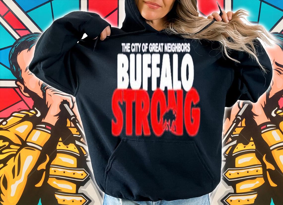 The City Of Great Neighbors Buffalo Strong Pray For Buffalo Shirt t-shirt hoodie