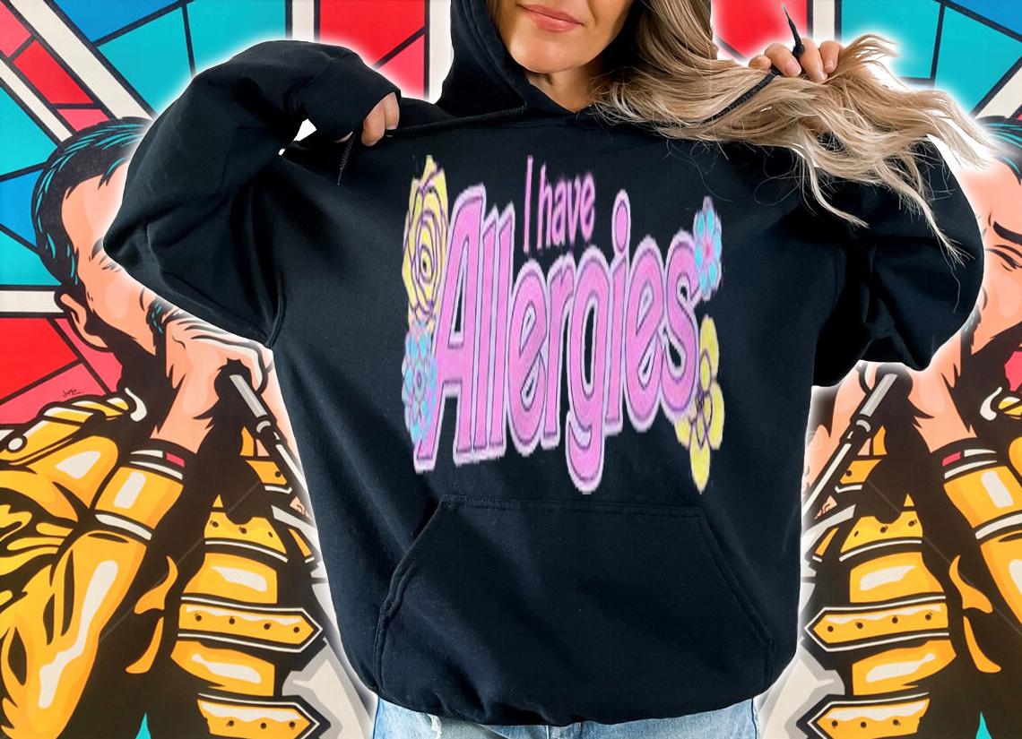 I have allergies T-shirt hoodie