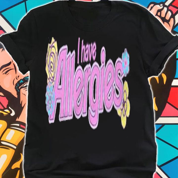 I have allergies T-shirt shirt