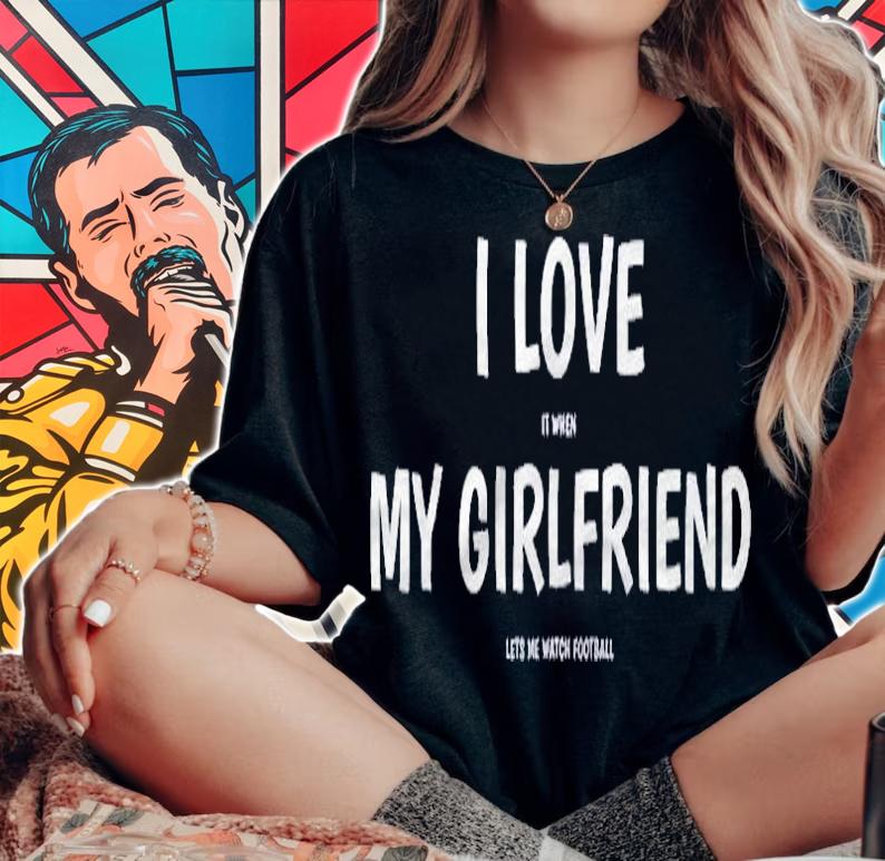 I Love It When My Girlfriend Lets Me Watch Football Shirt woman shirt