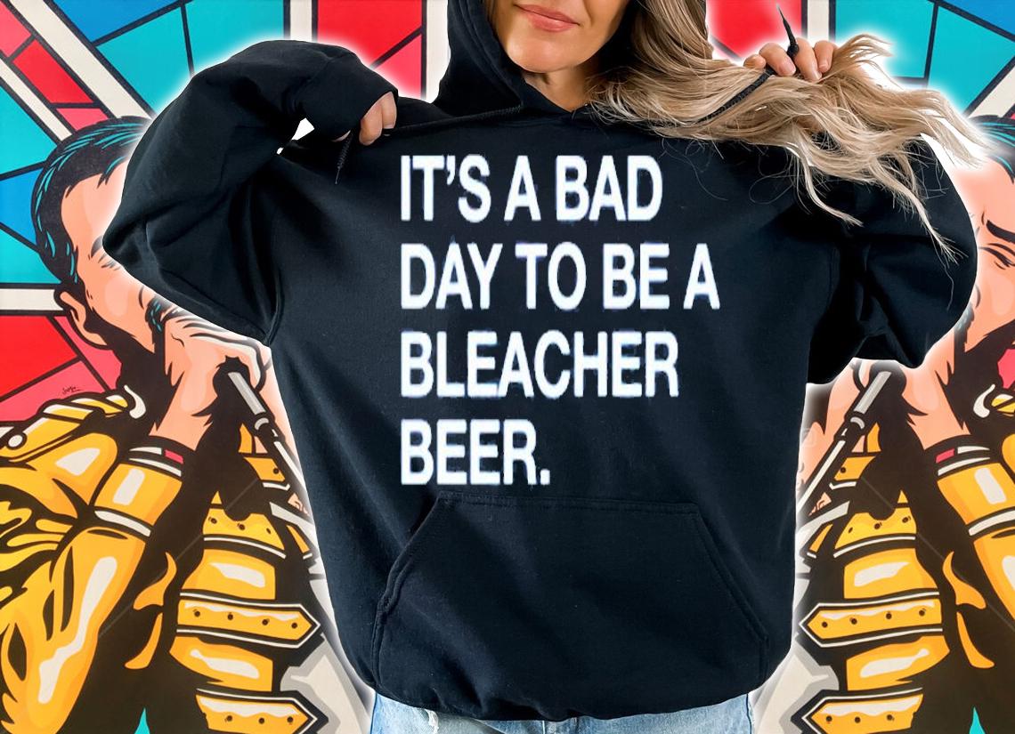 Its A Bad Day To Be A Bleacher Beer T-Shirt