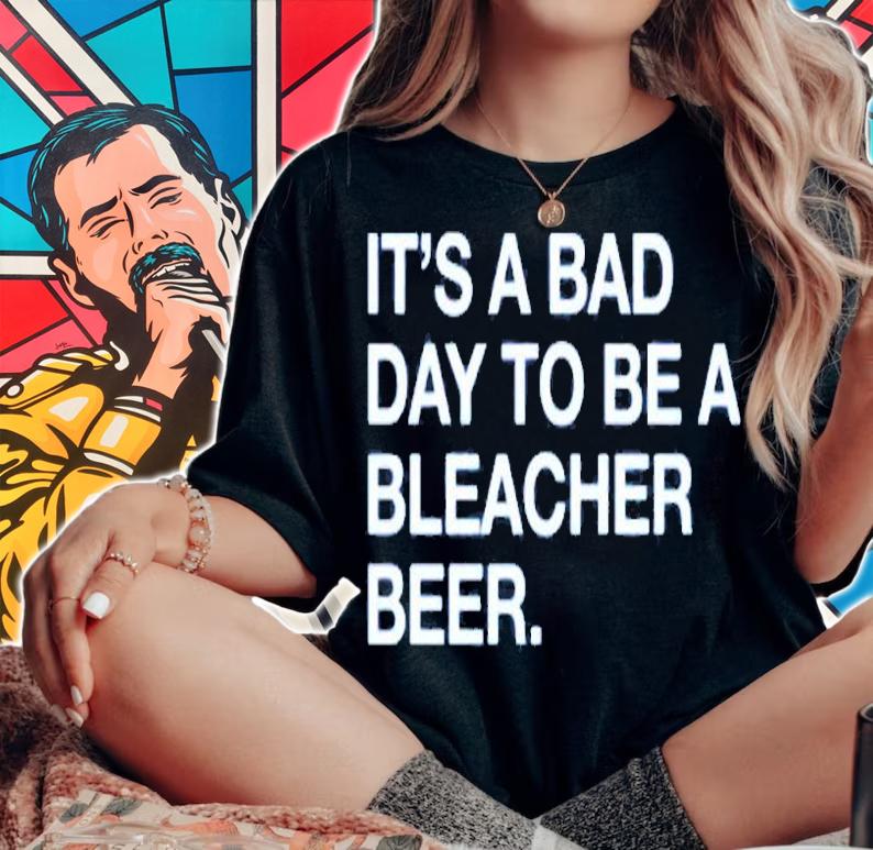 Its A Bad Day To Be A Bleacher Beer T-Shirt