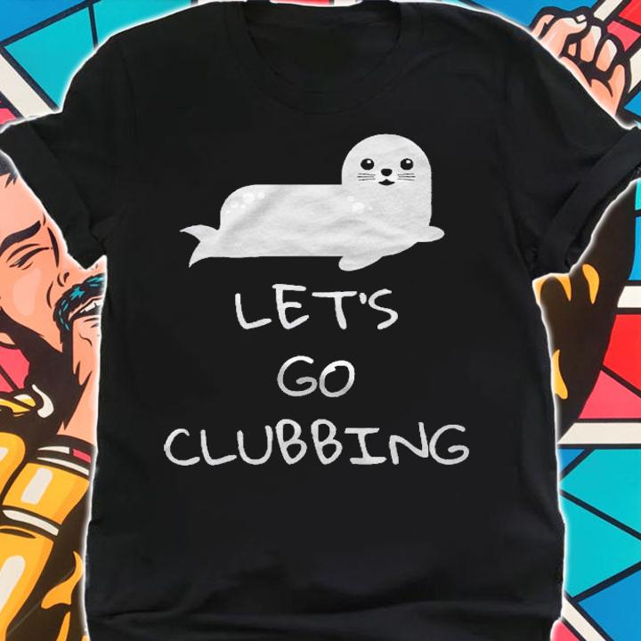 Lets Go Clubbing Baby Seals Shirt