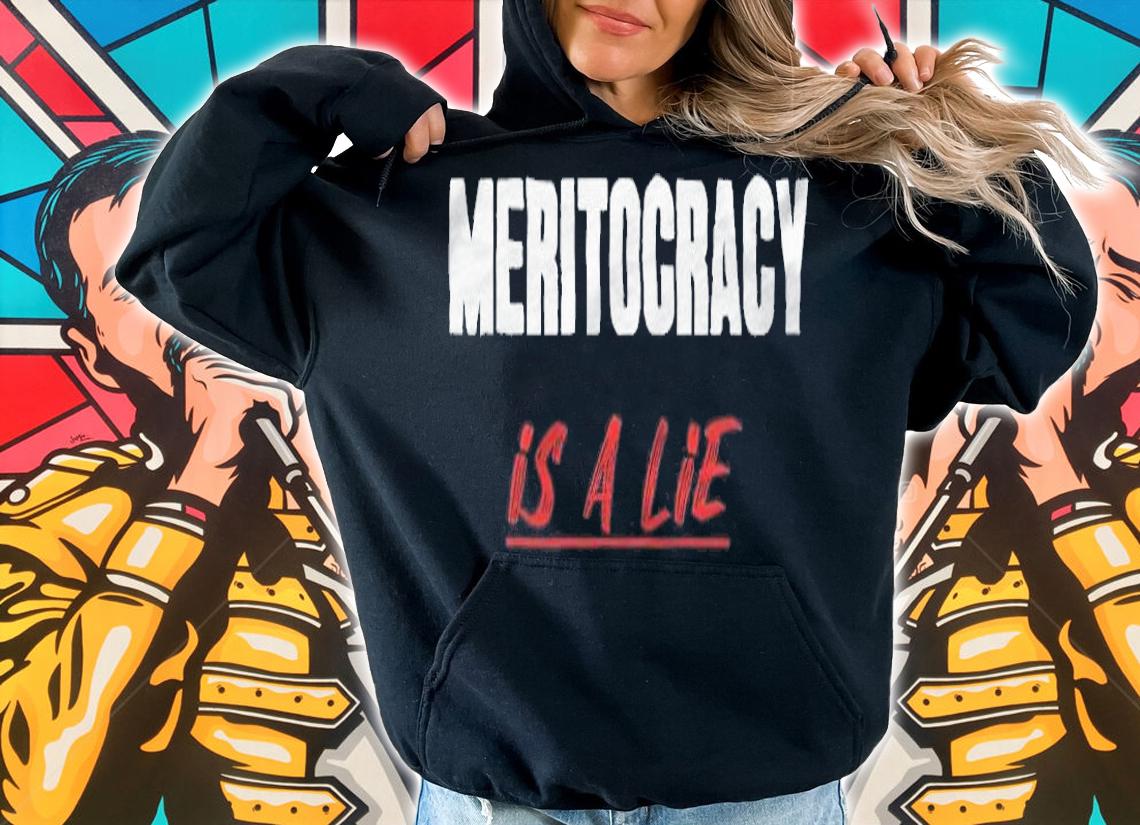 Meritocracy is a lie T-shirt