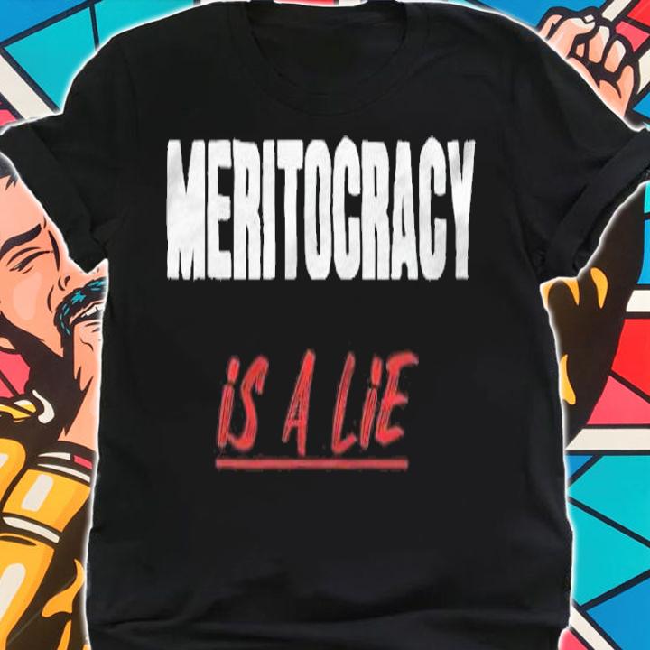 Meritocracy is a lie T-shirt