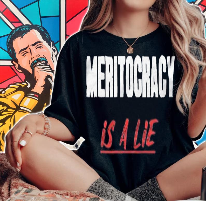 Meritocracy is a lie T-shirt