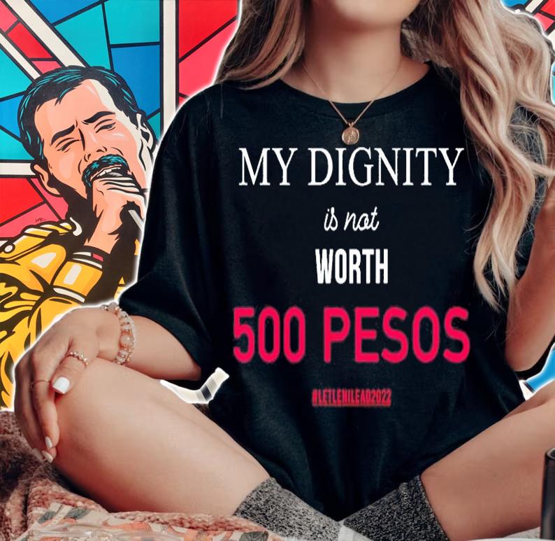 My Dignity Is Not Worth 500 Pesos Let Leni Lead 2022 T-Shirt