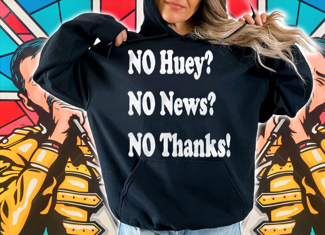 No huey no news no thanks T-shirt hoodie