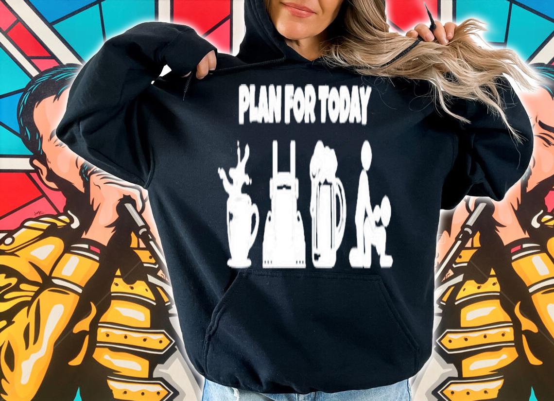 Plan For Today T-Shirt hoodie
