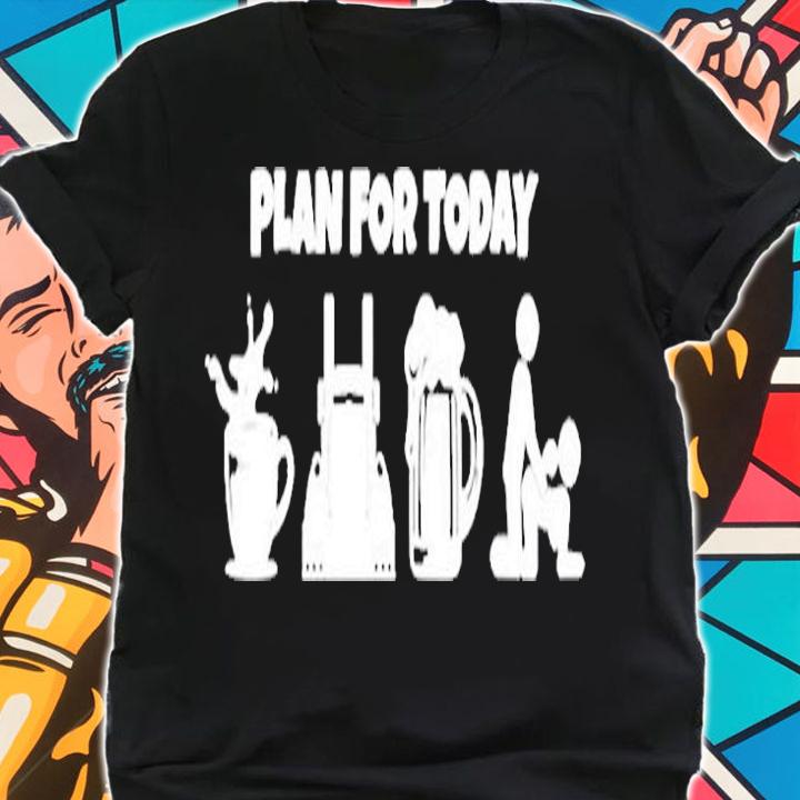 Plan For Today T-Shirt shirt