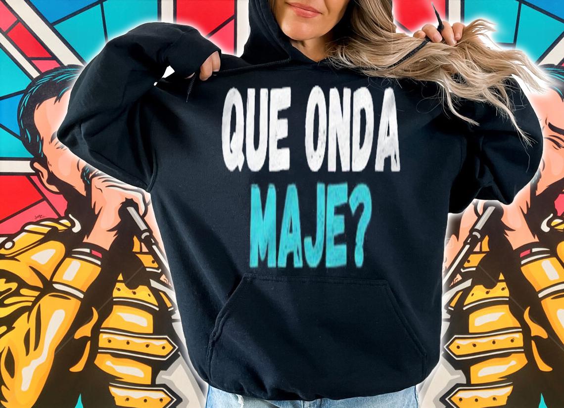 Salvadoran Slang Que Onda Maje Gifts shirt hoodie