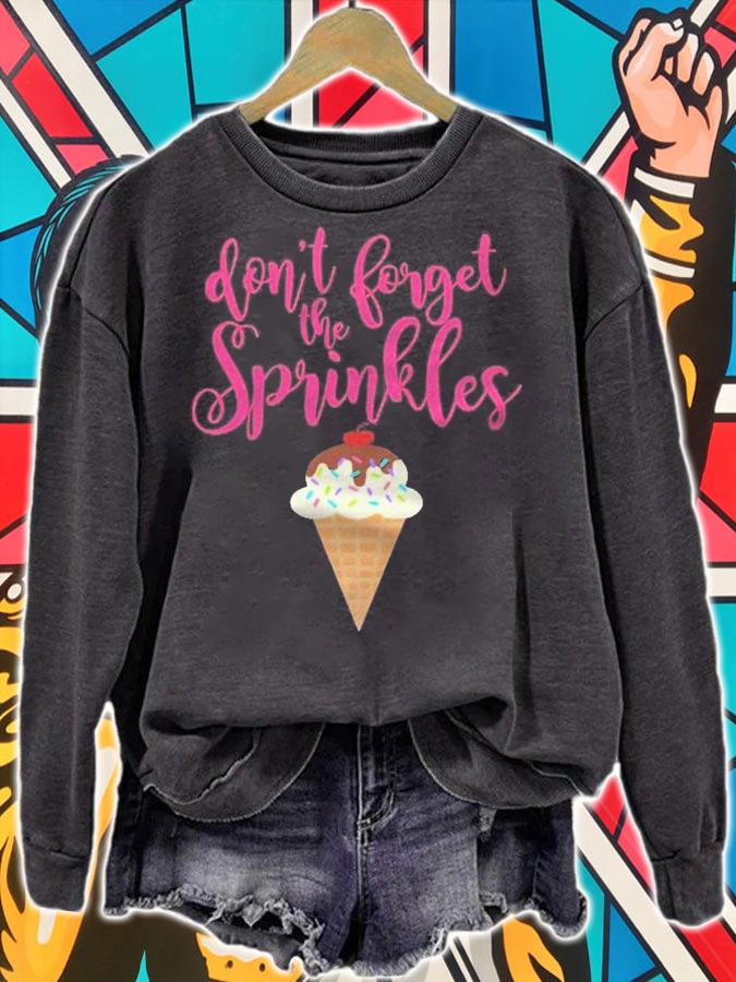 Dont Forget The Sprinkles Ice Cream shirt sweatshirt