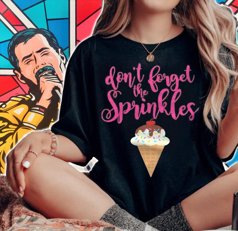 Dont Forget The Sprinkles Ice Cream shirt woman shirt