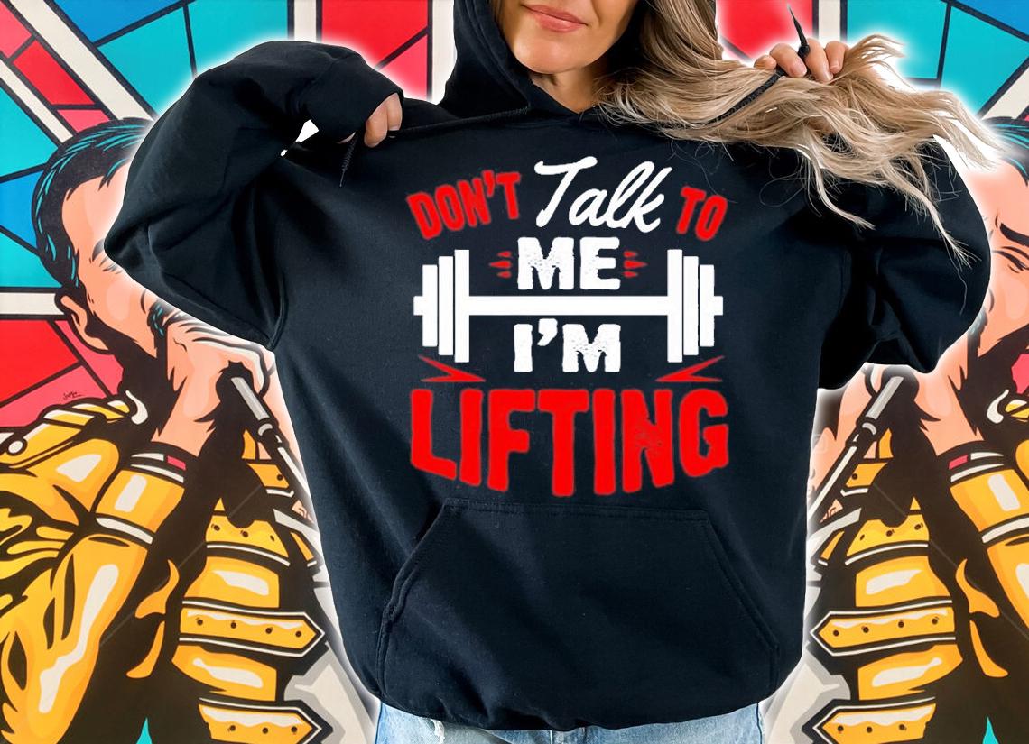 Dont Talk To Me Im Lifting Muscle Gym Fitness T-Shirt hoodie