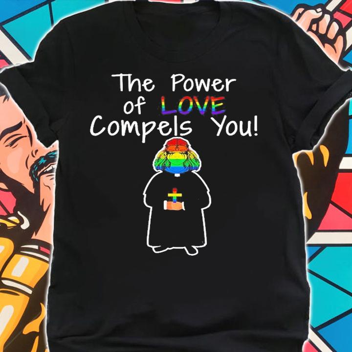 LGBTQ Pride Month The Power of Love Compels You T-Shirt shirt