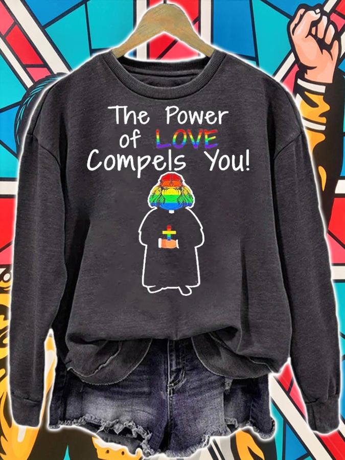 LGBTQ Pride Month The Power of Love Compels You T-Shirt sweatshirt