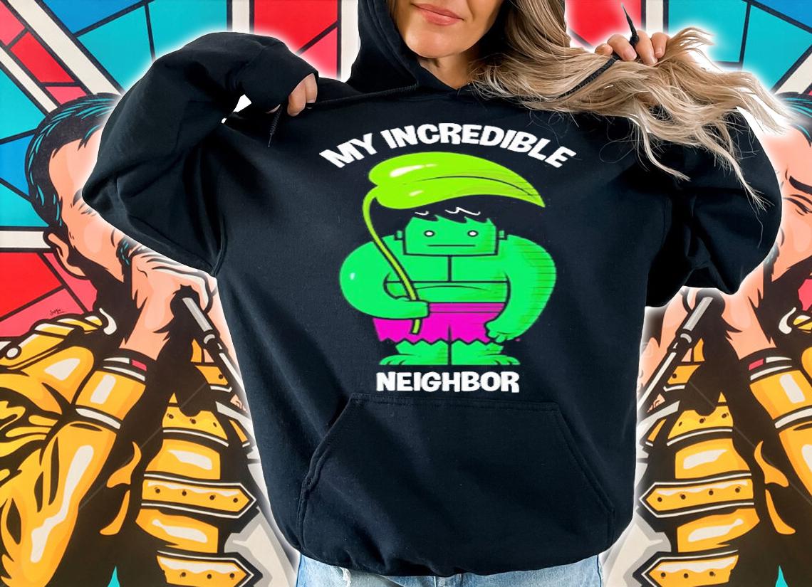 My Incredible Neighbor T-Shirt hoodie