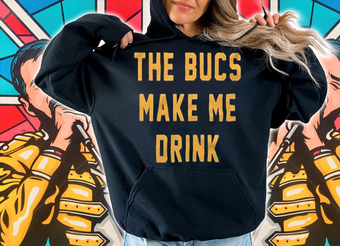The Bucs make me drink T-shirt