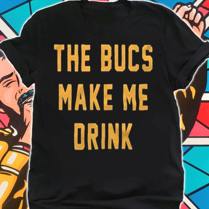 The Bucs make me drink T-shirt