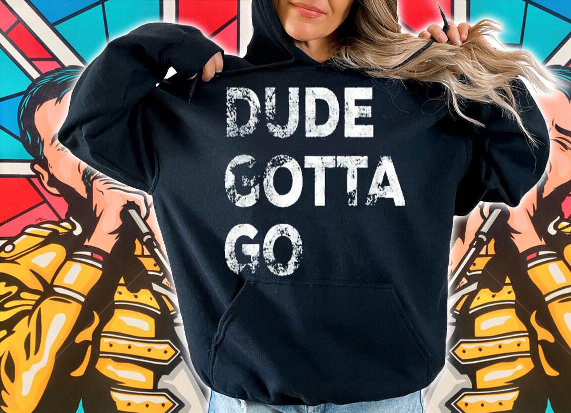 Dude Gotta Go T-Shirt