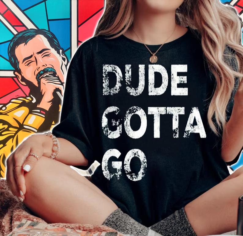 Dude Gotta Go T-Shirt