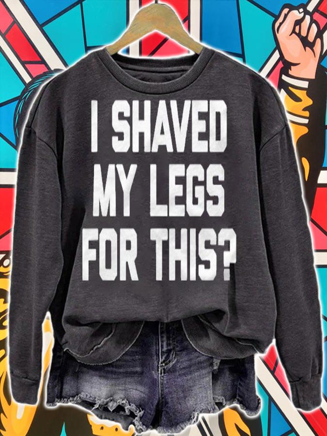 I Shaved My Legs For This Funny Saying Sarcastic Shirt