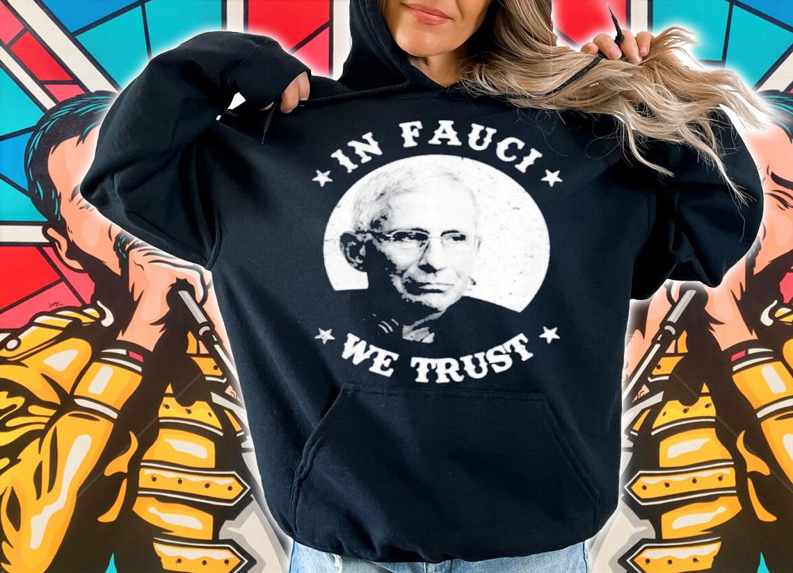 In Fauci We Trust Shirt hoodie