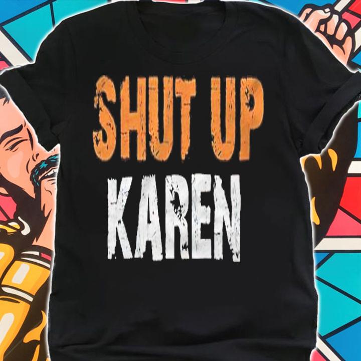 Shut up Karen T-shirt
