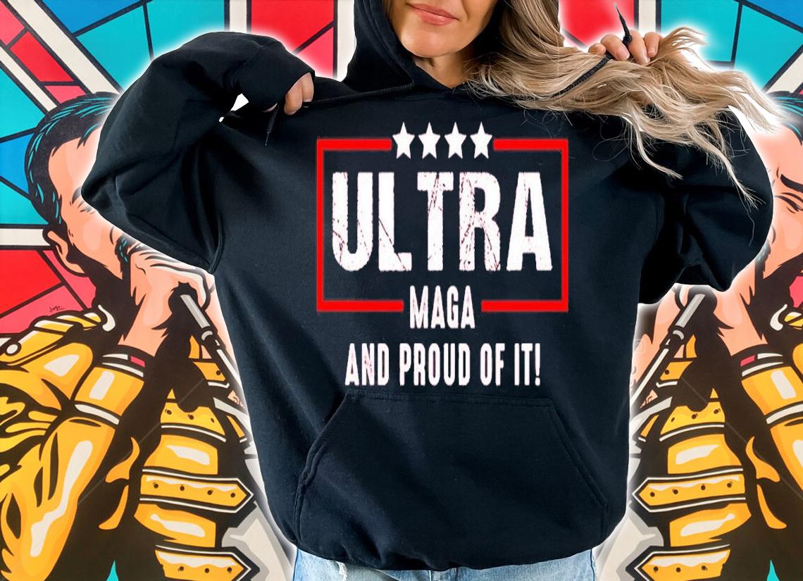 Ultra Maga And Proud Of It Shirt