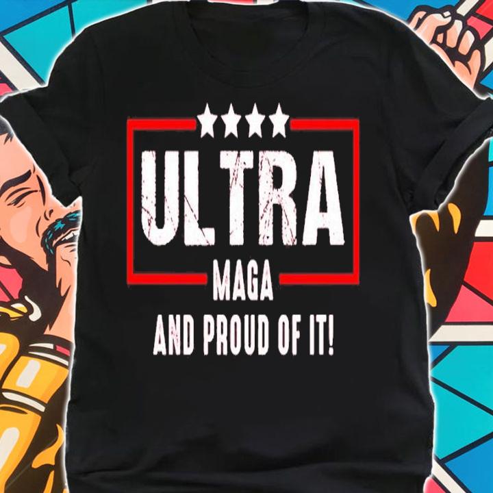 Ultra Maga And Proud Of It Shirt