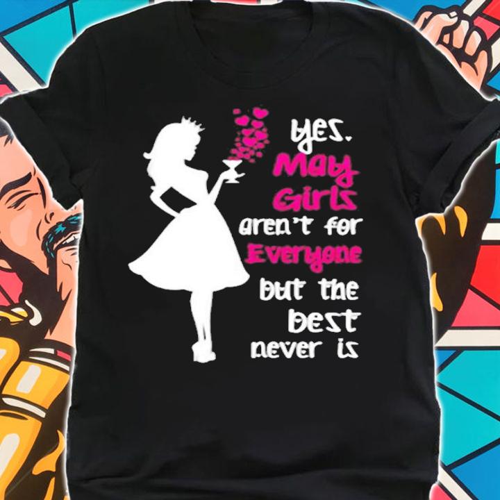 Yes May Girls Is Aren't For Everyone But The Best Never Is T-Shirt shirt