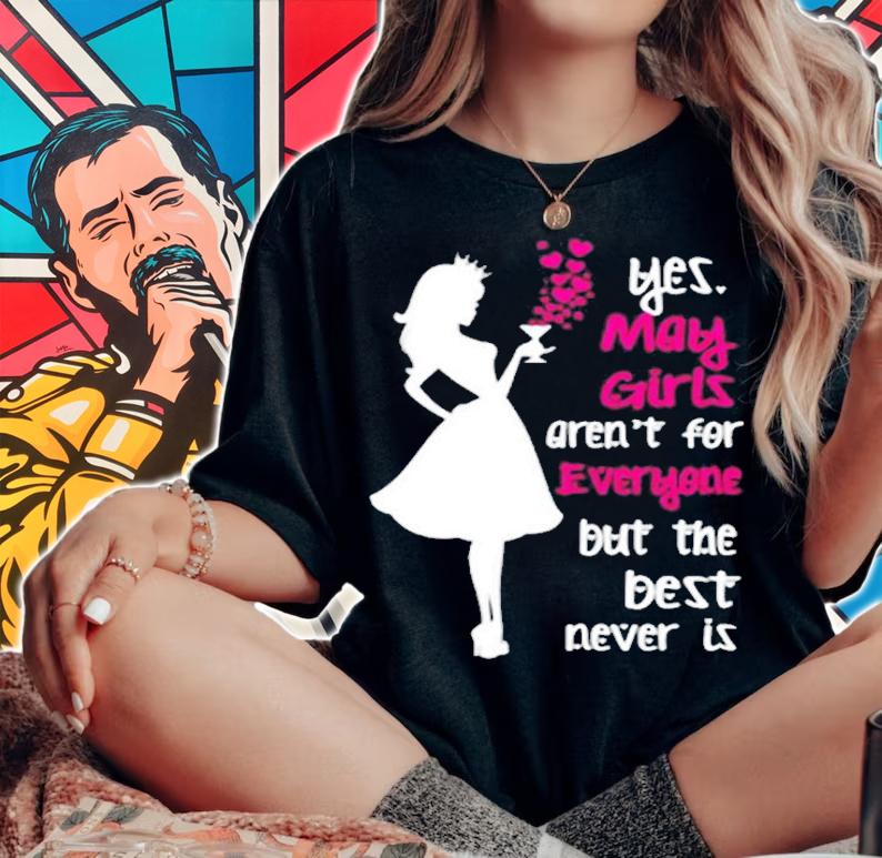 Yes May Girls Is Aren't For Everyone But The Best Never Is T-Shirt woman shirt