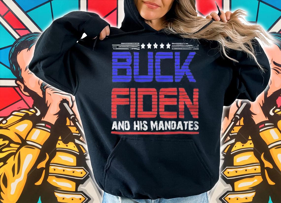 Fuck Biden Buck Fiden and his mandates T-shirt hoodie
