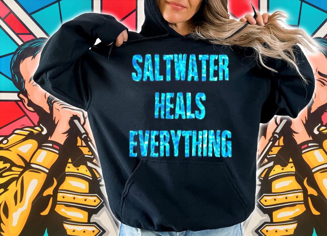 Saltwater Heals Everything Motivational Quotes T-Shirt hoodie